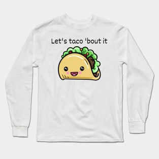 Lets taco bout it Long Sleeve T-Shirt